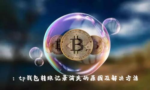 : tp钱包转账记录消失的原因及解决方法