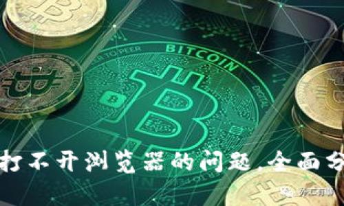 : 解决TP钱包打不开浏览器的问题，全面分析及解决方案