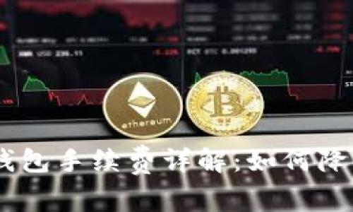  USDT转TP钱包手续费详解：如何降低交易成本？